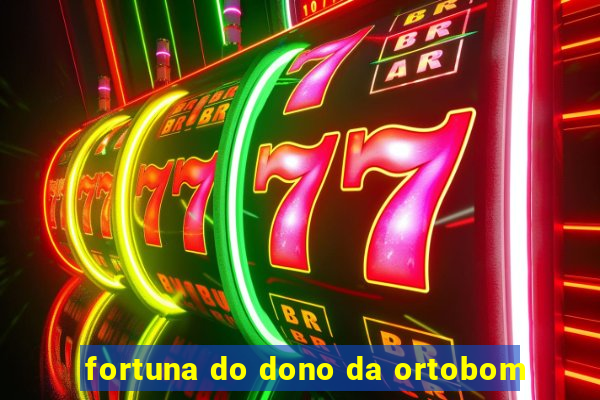 fortuna do dono da ortobom